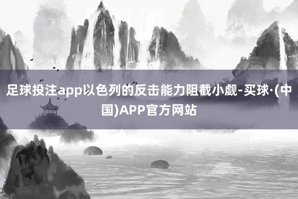 足球投注app以色列的反击能力阻截小觑-买球·(中国)APP官方网站