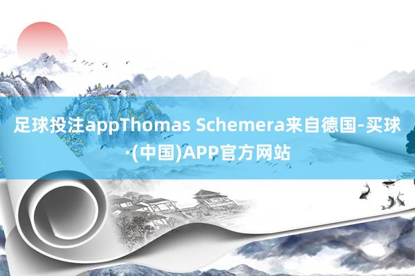 足球投注appThomas Schemera来自德国-买球·(中国)APP官方网站