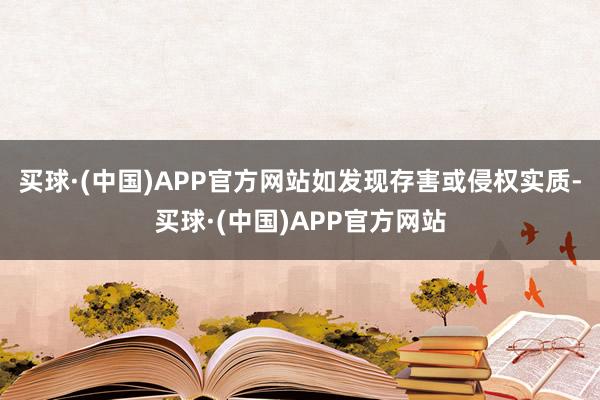 买球·(中国)APP官方网站如发现存害或侵权实质-买球·(中国)APP官方网站