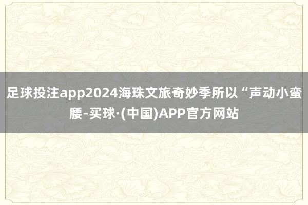 足球投注app2024海珠文旅奇妙季所以“声动小蛮腰-买球·(中国)APP官方网站