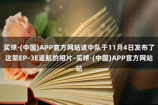 买球·(中国)APP官方网站该中队于11月4日发布了这架EP-3E返航的相片-买球·(中国)APP官方网站