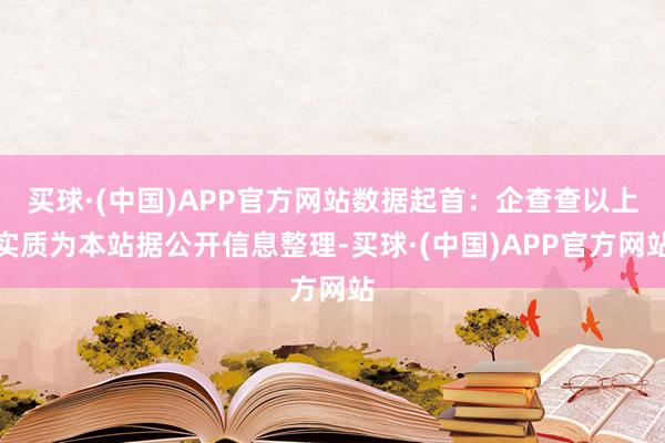 买球·(中国)APP官方网站数据起首：企查查以上实质为本站据公开信息整理-买球·(中国)APP官方网站