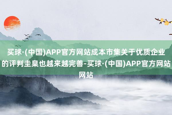 买球·(中国)APP官方网站成本市集关于优质企业的评判圭臬也越来越完善-买球·(中国)APP官方网站